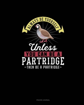 Paperback Always Be Yourself Unless You Can Be A Partridge Then Be A Partridge: Prayer Journal Book