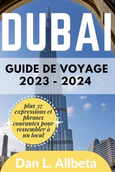 Paperback Guide de voyage de Dubaï 2023 - 2024: Pour les voyages en solo, les familles, les couples pour découvrir des joyaux cachés, des plages, des attraction [French] Book