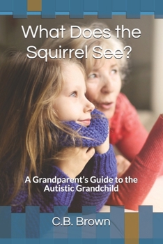 Paperback What Does the Squirrel See?: A Grandparent's Guide to the Autistic Grandchild Book