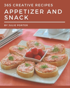 Paperback 365 Creative Appetizer and Snack Recipes: A Timeless Appetizer and Snack Cookbook Book