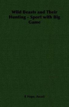 Wild Beasts and Their Hunting - Sport with Big Game