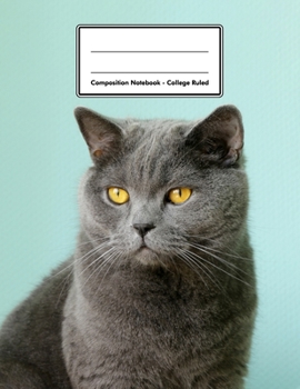 Composition Notebook - College Ruled: British Shorthair 109 pages 8.5x11 White Blank Lined Exercise Book Gift For Kids Teenager Adult Teacher Student Journal Diary Cat Lover