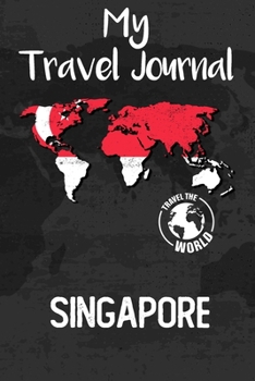 My Travel Journal Singapore: Travel Diary and Planner | Journal, Notebook, Book, Journey, Bullet Journal | Writing Logbook | 120 Pages 6x9 | Gift For Backpacker