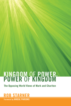 Hardcover Kingdom of Power, Power of Kingdom: The Opposing World Views of Mark and Chariton Book