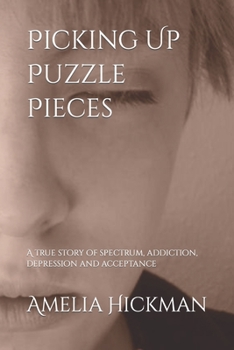 Picking Up Puzzle Pieces: A true story of spectrum, addiction, depression and acceptance