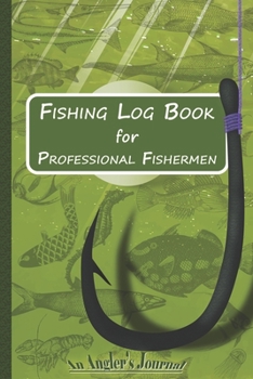 Fishing Log Book for Professional Fishermen + Fishing Trip Checklist: An Anglers Journal to take notes & Records of Date, Time, Weather, Location, ... logbook journal, Perfect size for Travel.