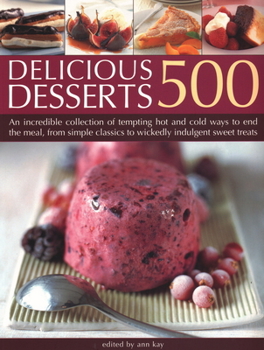 Paperback 500 Delicious Desserts: An Incredible Collection of Tempting Ways to End a Meal, from Simple Classics to Wickedly Indulgent Sweet Treats Book