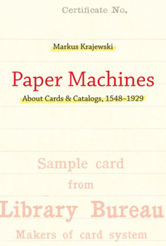 Paper Machines: About Cards & Catalogs, 1548-1929 - Book  of the History and Foundations of Information Science