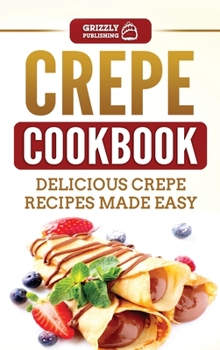Hardcover Crepe Cookbook: Delicious Crepe Recipes Made Easy Book
