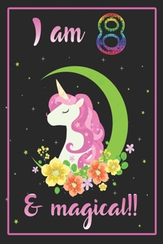 I am 8 & magical: A Happy Birthday 8 Years Old Unicorn Journal Notebook for Kids, Birthday Unicorn Journal for Girls / 8 Years Old Birthday Gift for Girls!/birthday gift journal 6x9  pages 110