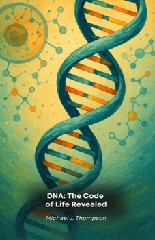 Paperback DNA: The Code of Life Revealed: A Journey into the Essence of Genetics, from Molecular Basis to the Frontiers of Modern Biotechnology Book