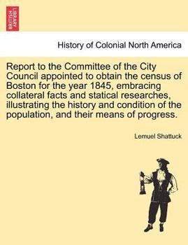 Paperback Report to the Committee of the City Council Appointed to Obtain the Census of Boston for the Year 1845, Embracing Collateral Facts and Statical Resear Book