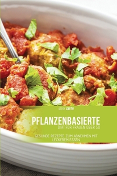 Paperback Pflanzenbasierte Di?t f?r Frauen ?ber 50: Gesunde Rezepte zum Abnehmen mit leckerem Essen [German] Book