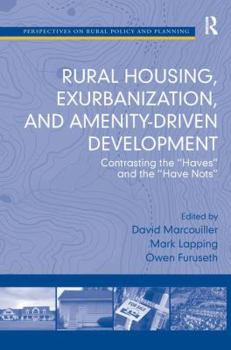 Hardcover Rural Housing, Exurbanization, and Amenity-Driven Development: Contrasting the 'Haves' and the 'Have Nots' Book