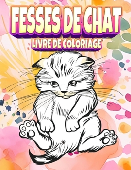 Paperback Fesses de chat: un livre de coloriage pour les amoureux des chats [French] Book