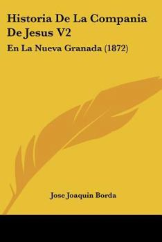 Paperback Historia De La Compania De Jesus V2: En La Nueva Granada (1872) [Spanish] Book