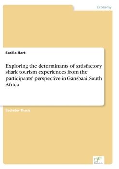 Paperback Exploring the determinants of satisfactory shark tourism experiences from the participants' perspective in Gansbaai, South Africa Book