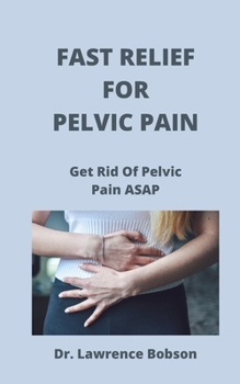 Paperback Fast Relief for Pelvic Pain: Get Rid Of Pelvic Pain ASAP Book