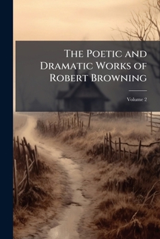 Paperback The Poetic and Dramatic Works of Robert Browning; Volume 2 Book
