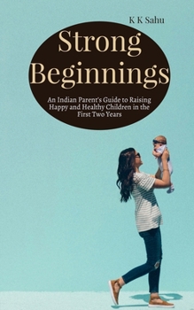 Strong Beginnings: An Indian Parent’s Guide to Raising Happy and Healthy Children in the First Two Years