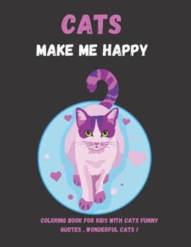 Paperback Cats Make Me Happy: coloring book for kids with cats funny Quotes, Wonderful cats ! Book