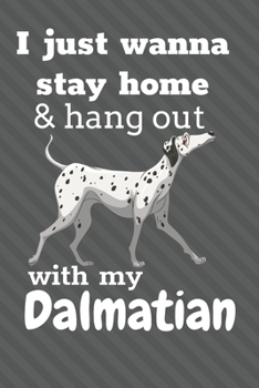 I Just Wanna Stay Home And Hang Out With My Dalmatian: For Dalmatian Dog Fans