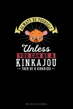 Paperback Always Be Yourself Unless You Can Be A Kinkajou Then Be A Kinkajou: One Line A Day Journal Book