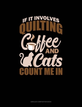 Paperback If It Involves Quilting Coffee & Cats Count Me In: Unruled Composition Book