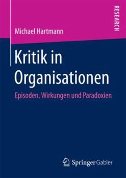 Paperback Kritik in Organisationen: Episoden, Wirkungen Und Paradoxien [German] Book