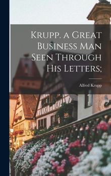 Hardcover Krupp. a Great Business Man Seen Through His Letters; Book