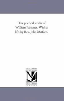 Paperback The Poetical Works of William Falconer. With A Life, by Rev. John Mitford. Book