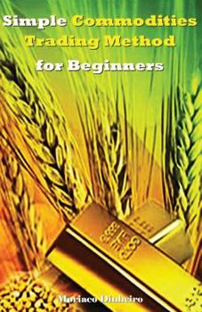 Paperback Simple Commodities Trading Method for Beginners: Learn the Easiest & Fastest Method for Consistent High Profits Trading Commodities Book