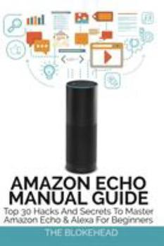 Paperback Amazon Echo Manual Guide: Top 30 Hacks And Secrets To Master Amazon Echo and Alexa For Beginners Book