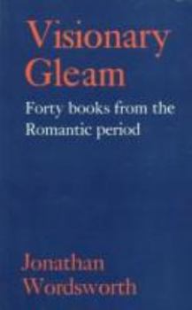 Hardcover Visionary Gleam: Forty Books from the Romantic Period Book