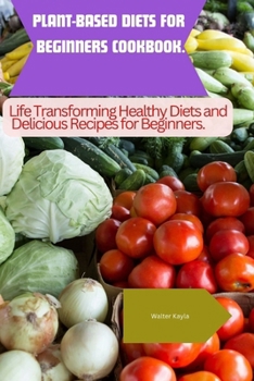 Paperback Plant-Based Diets for Beginners Cookbook: Life Transforming Healthy Diets and Delicious Recipes for Beginners Book