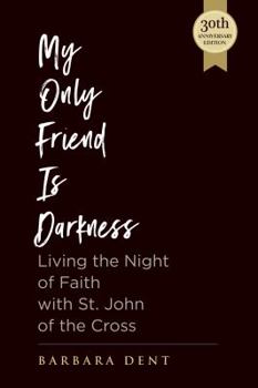 Paperback My Only Friend Is Darkness: Living the Night of Faith with St. John of the Cross Book