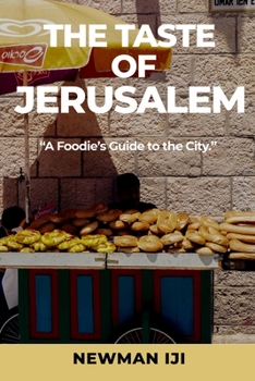 The Taste of Jerusalem: A Foodie's Guide to the City