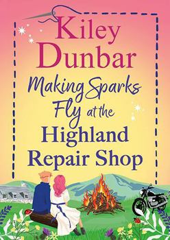 Making Sparks Fly at the Highland Repair Shop: A BRAND NEW heartwarming, Highland romance from Kiley Dunbar for 2026