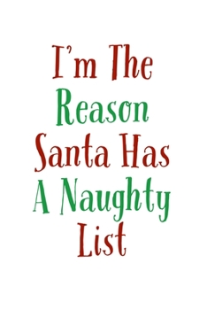 I'm The Reason Santa Has A Naughty List: Funny Santa's List Notebook| Journal|Diary|Organizer Gift For Christmas and Birthday (6x9) 100 Pages Blank ... Souvenir Present for Friends and Family 2019.