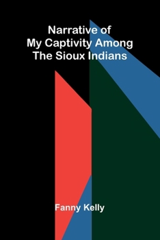 Narrative of My Captivity Among the Sioux Indians