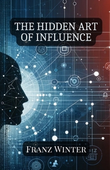 Paperback The hidden art of influence: Understanding, recognising and navigating the world of psychological manipulation Book