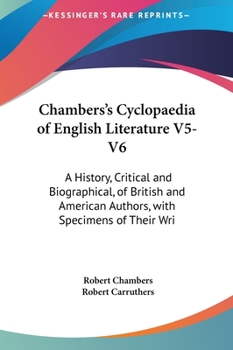 Chambers's Cyclopaedia of English Literature V5-V6: A History, Critical and Biographical, of British and American Authors, with Specimens of Their Wri
