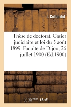 Paperback Thèse de doctorat. Du Casier judiciaire et de la loi du 5 août 1899 [French] Book