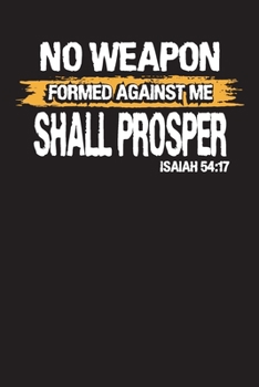No Weapon Formed Against Me Shall Prosper Isaiah 54:17: Bible Study Journal – Bible Verse Reflection Notebook