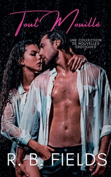 Paperback Tout Mouillé: Une collection de nouvelles érotiques [French] Book