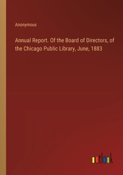Annual Report. Of the Board of Directors, of the Chicago Public Library, June, 1883