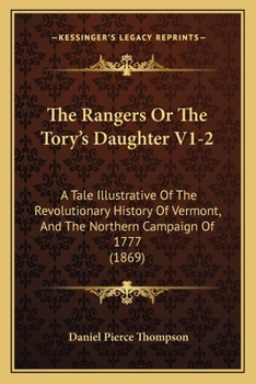 Paperback The Rangers Or The Tory's Daughter V1-2: A Tale Illustrative Of The Revolutionary History Of Vermont, And The Northern Campaign Of 1777 (1869) Book