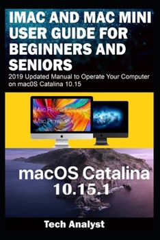 Paperback iMAC AND MAC MINI USER GUIDE FOR BEGINNERS AND SENIORS: 2019 Updated Manual to Operate Your Computer on macOS Catalina 10.15 Book