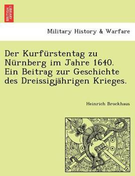 Paperback Der Kurfurstentag Zu Nurnberg Im Jahre 1640. Ein Beitrag Zur Geschichte Des Dreissigjahrigen Krieges. [German] Book