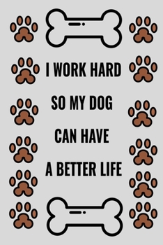 I Work Hard So My Dog Can Have a Better Life : Lined Notebook